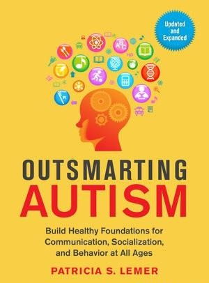 Outsmarting Autism, Updated And Expanded: Build Healthy Foundations For Communication, Socialization, And Behavior At All Ages