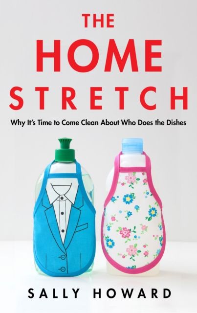 The Home Stretch: Why It’s Time To Come Clean About Who Does The Dishes By Sally Howard