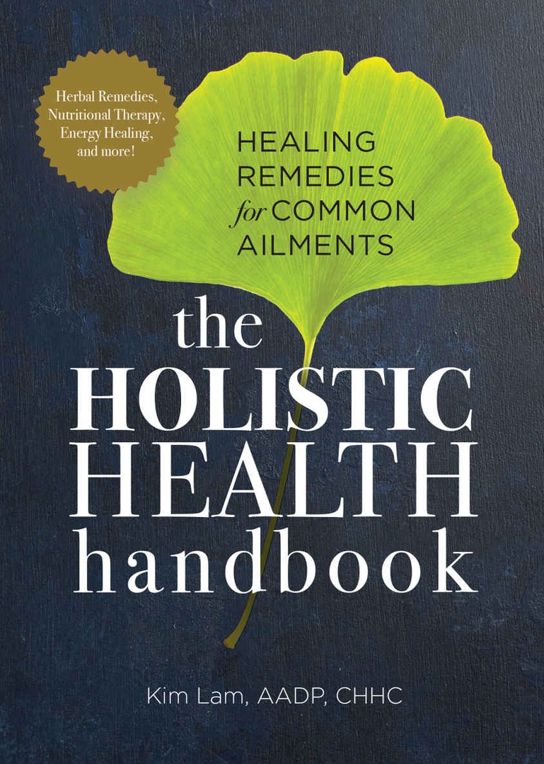 The Holistic Health Handbook: Healing Remedies For Common Ailments By Kim Lam Aadp