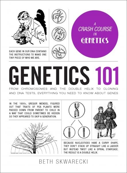 Genetics 101: From Chromosomes And The Double Helix To Cloning And DNA Tests, Everything You Need To Know About Genes (Skwarecki, 2018)