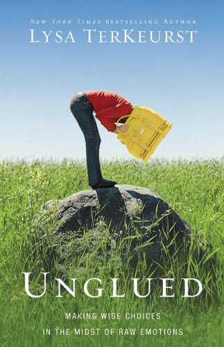 Unglued – Making Wise Choices In The Midst Of Raw Emotions