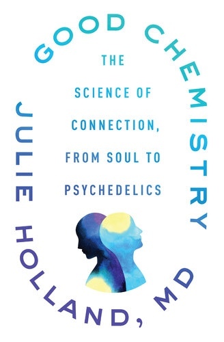 Good Chemistry: The Science Of Connection, From Soul To Psychedelics