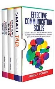 Effective Communication Skills: 3 Books In 1 – Small Talk, Improve Your Skills, Relationship Communication For Couples