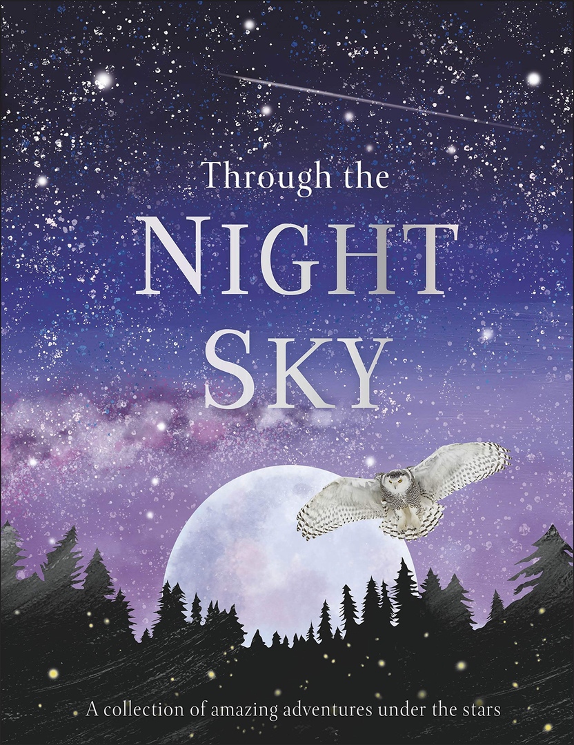 Through The Night Sky: A Collection Of Amazing Adventures Under The Stars By DK