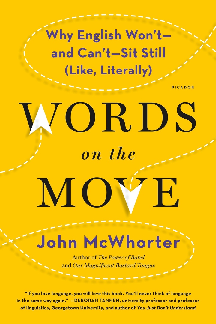 Words On The Move: Why English Won’t – And Can’t – Sit Still (Like, Literally) By John McWhorter