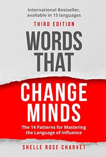 Words That Change Minds: The 14 Patterns For Mastering The Language Of Influence By Shelle Rose Charvet