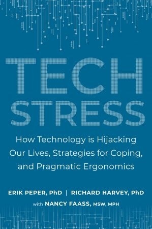 Tech Stress: How Technology Is Hijacking Our Lives, Strategies For Coping, And Pragmatic Ergonomics