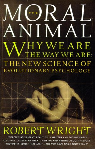 The Moral Animal: Why We Are, The Way We Are: The New Science Of Evolutionary Psychology By Robert Wright