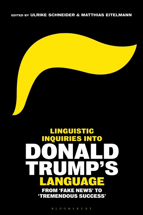 Linguistic Inquiries Into Donald Trump’s Language: From ‘Fake News’ To ‘Tremendous Success’ Edited By Ulrike Schneider, Matthias Eitelmann