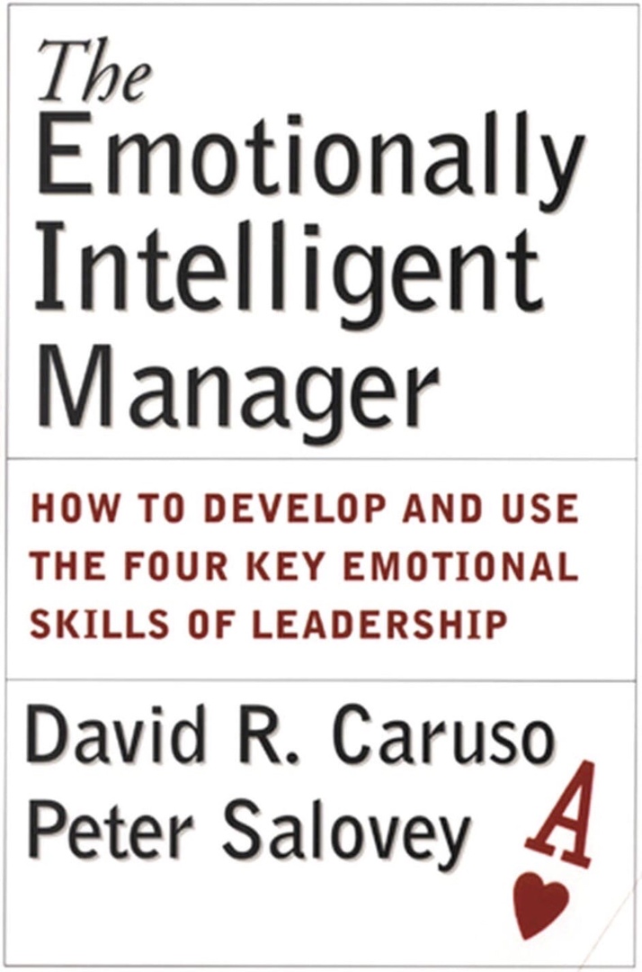 The Emotionally Intelligent Manager How To Develop And Use The Four Key Emotional Skills Of Leadership By David R