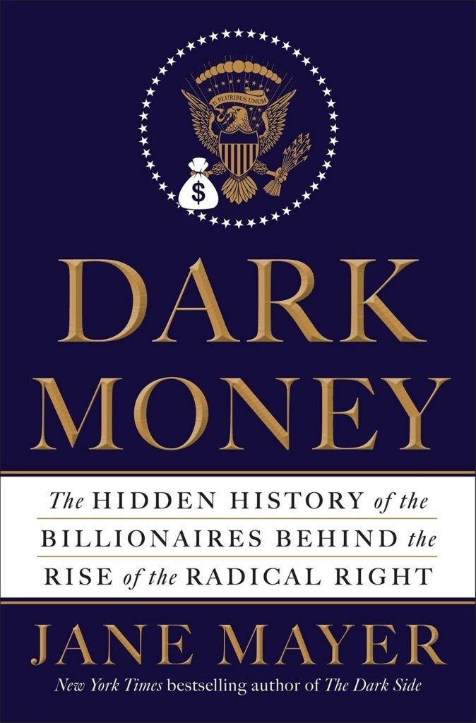 Dark Money: The Hidden History Of The Billionaires Behind The Rise Of The Radical Right