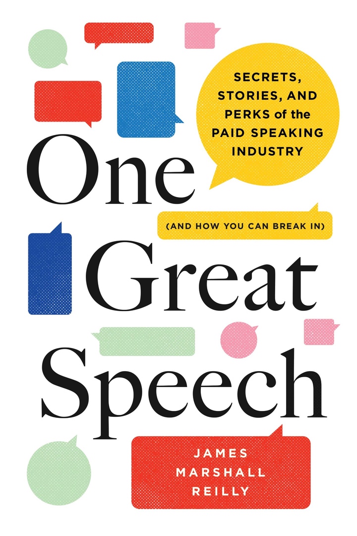 One Great Speech: Secrets, Stories, And Perks Of The Paid Speaking Industry (And How You Can Break In) By James Marshall Reilly