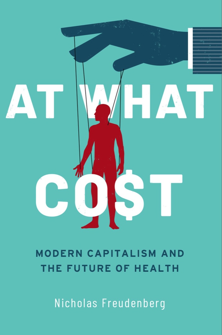 At What Cost: Modern Capitalism And The Future Of Health By Nicholas Freudenberg
