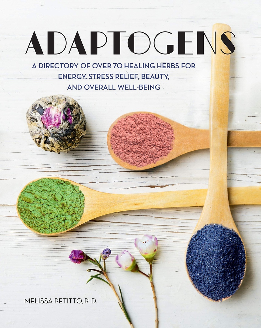 Adaptogens: A Directory Of Over 70 Healing Herbs For Energy, Stress Relief, Beauty, And Overall Well-Being