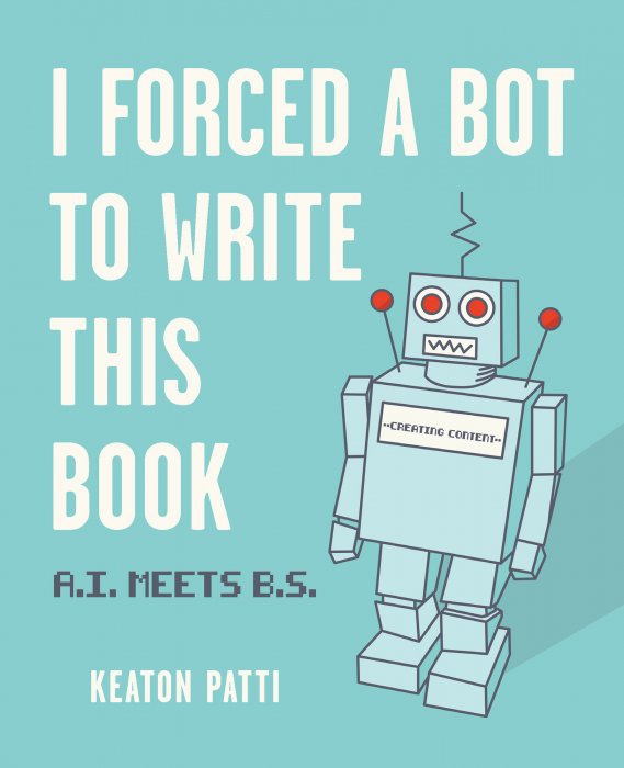 I Forced A Bot To Write This Book: A