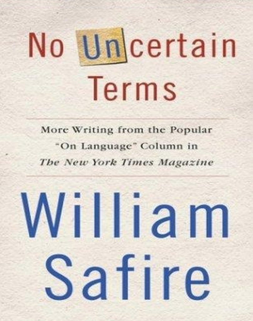 No Uncertain Terms: More Writing From The Popular “On Language” Column In The New York Times Magazine By William Safire