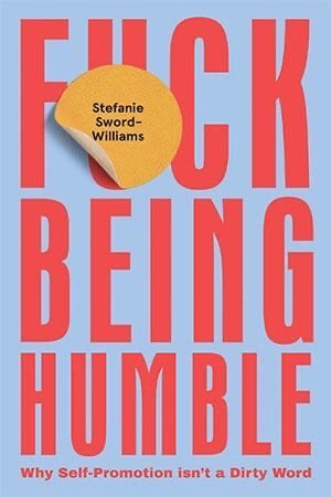 F*ck Being Humble: Why Self-promotion Isn’t A Dirty Word