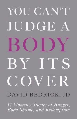 You Can’t Judge A Body By Its Cover: 17 Women’s Stories Of Hunger, Body Shame, And Redemption