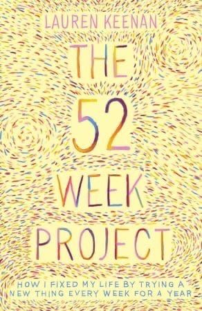 The 52 Week Project: How I Fixed My Life By Trying A New Thing Every Week For A Year