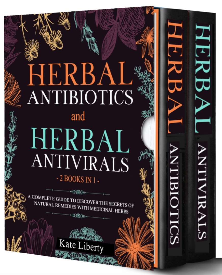 Herbal Antibiotics And Antivirals – 2 BOOKS IN 1 – : Discover The Secrets Of Natural Remedies With Medicinal Herbs
