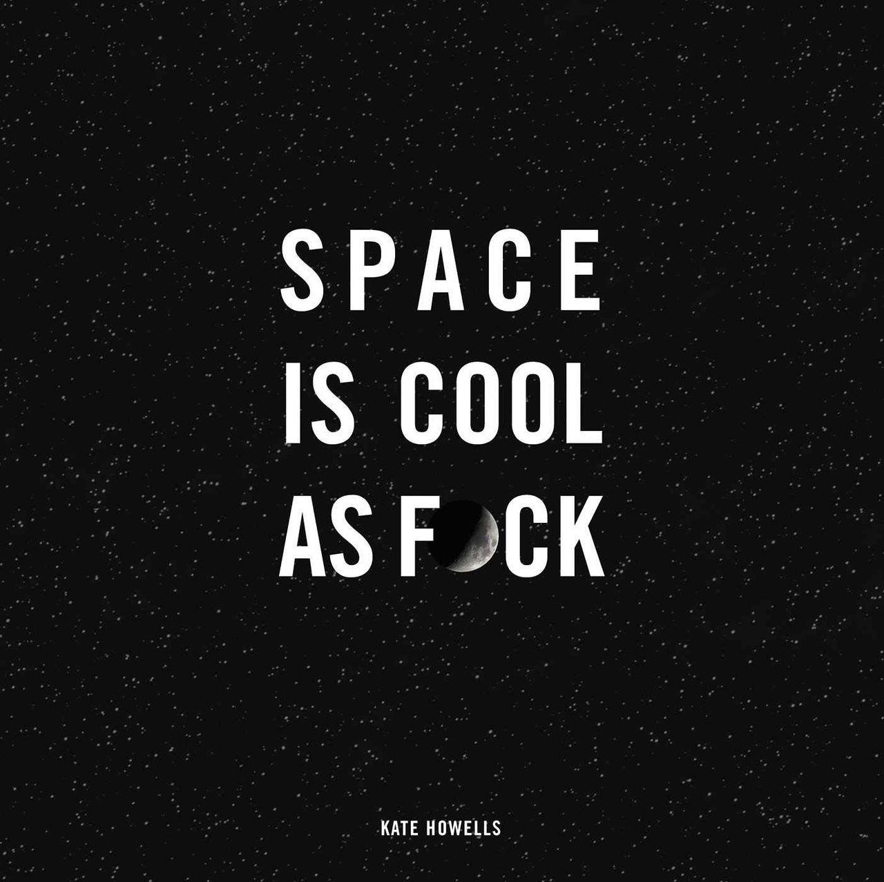Space Is Cool As F*ck By Kate Howells