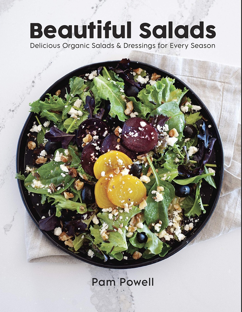 Beautiful Salads: Delicious Organic Salads And Dressings For Every Season By Pam Powell