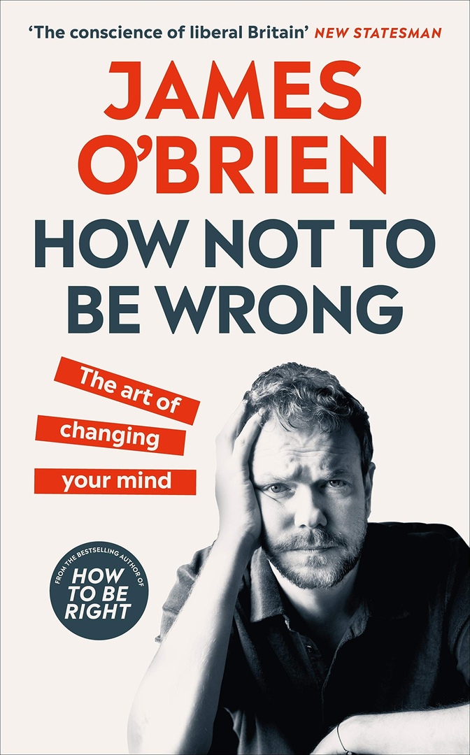 How Not To Be Wrong: The Art Of Changing Your Mind By James O’Brien