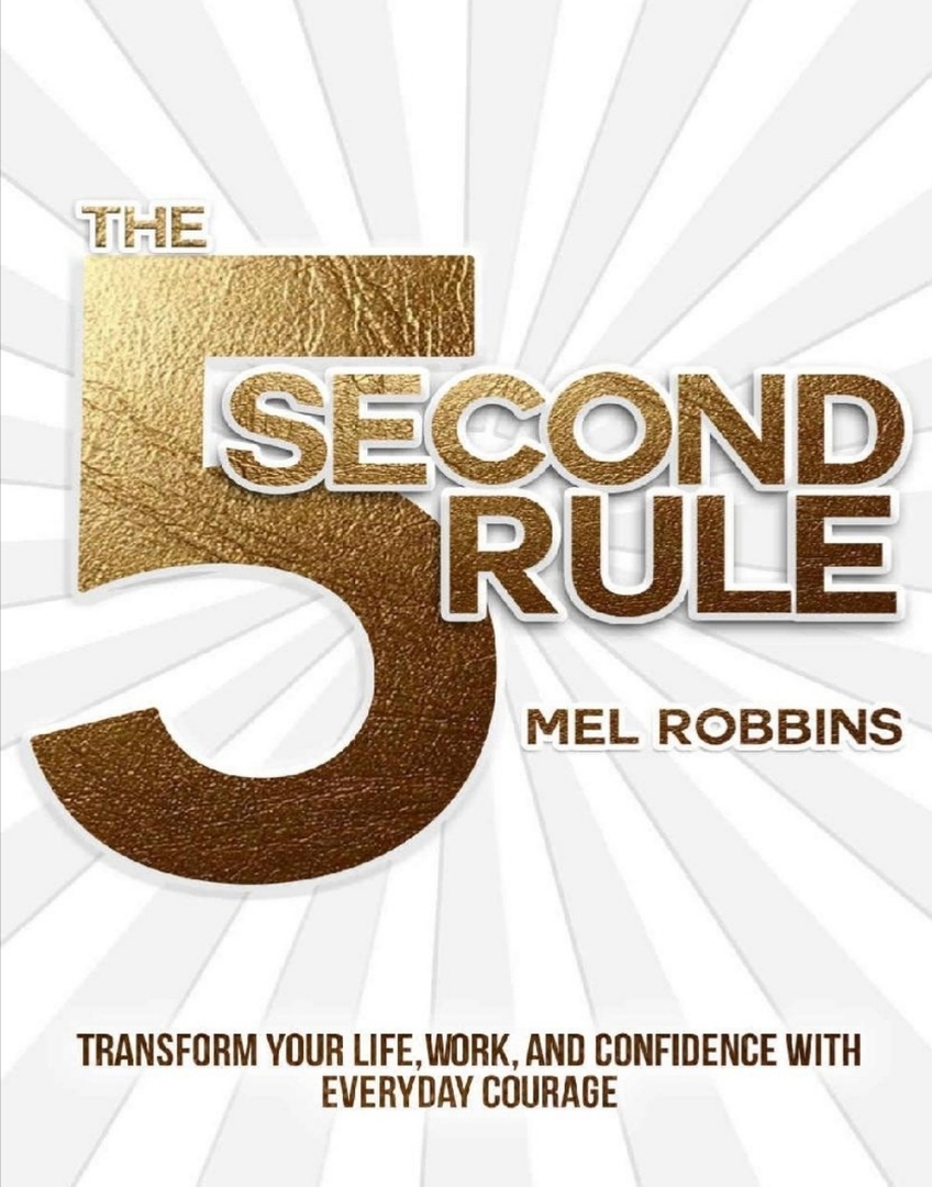 The 5 Second Rule: Transform Your Life, Work, And Confidence With Everyday Courage By Mel Robbins