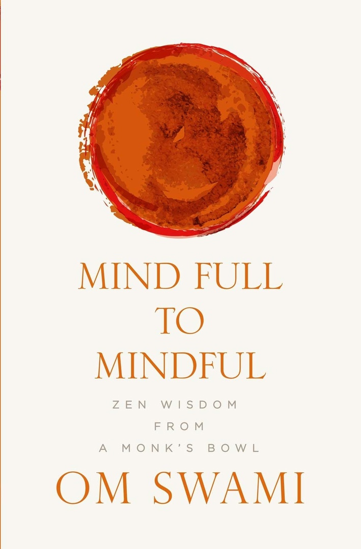 Mind Full To Mindful: Zen Wisdom From A Monk’s Bowl