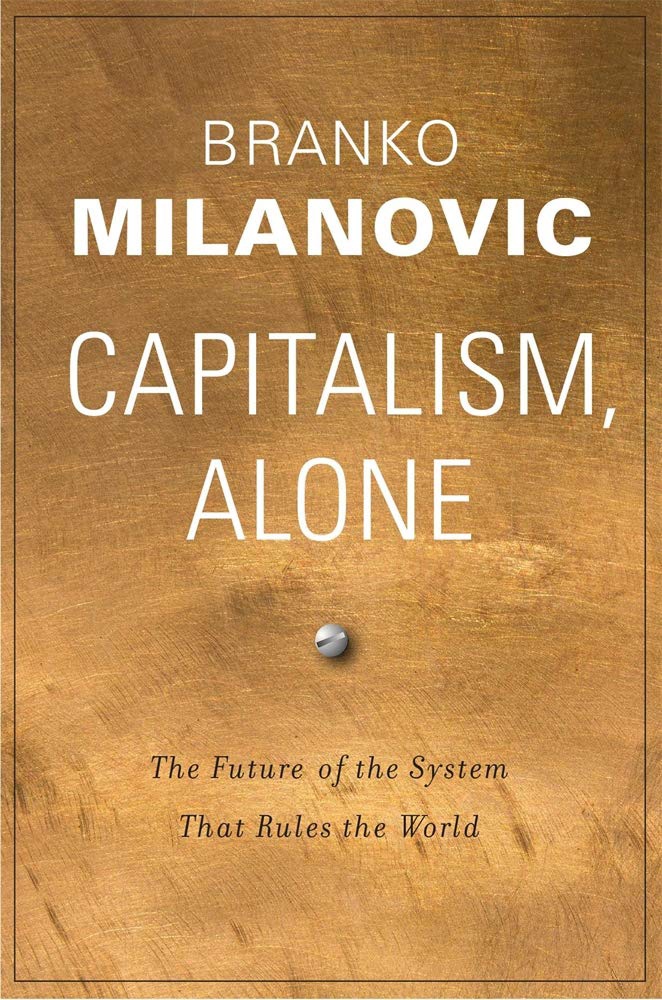Capitalism, Alone: The Future Of The System That Rules The World By Branko Milanovic