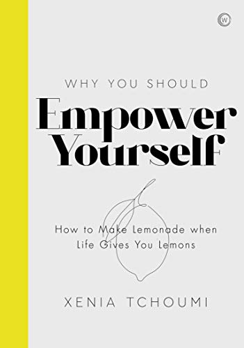 Empower Yourself: How To Make Lemonade When Life Gives You Lemons By Xenia Tchoumi