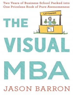 The Visual MBA : Two Years Of Business School Packed Into One Priceless Book Of Pure Awesomeness