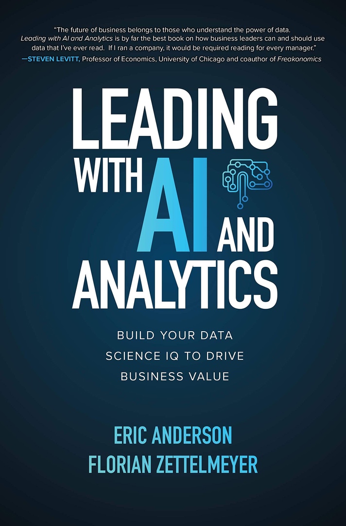 Eric Anderson, Florian Zettelmeyer – Leading With AI And Analytics