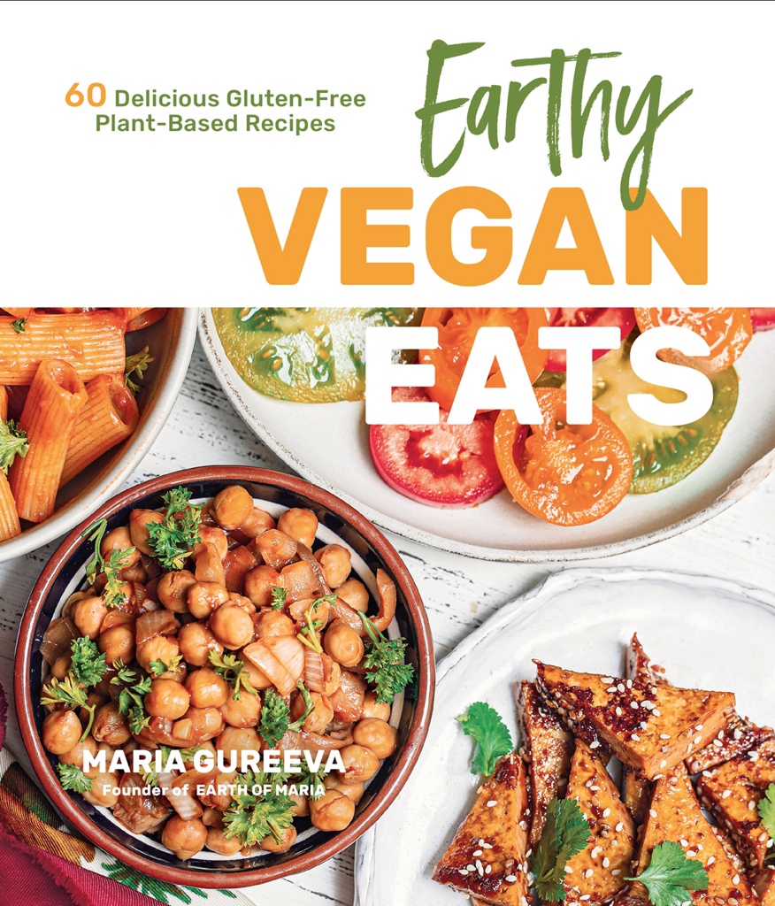 Earthy Vegan Eats: 60 Delicious Gluten-Free Plant-Based Recipes By Maria Gureeva