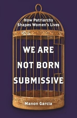 We Are Not Born Submissive: How Patriarchy Shapes Women’s Lives