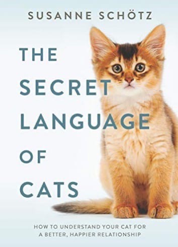 The Secret Language Of Cats: How To Understand Your Cat For A Better, Happier Relationship