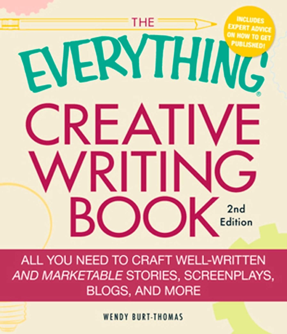 The Everything Creative Writing Book: All You Need To Know To Write Novels, Plays, Short Stories, Screenplays, Poems, Articles, Or Blogs (Burt-Thomas, 2010)