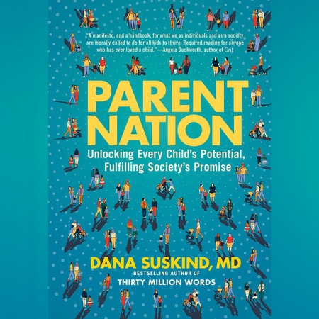 Parent Nation: Unlocking Every Child’s Potential, Fulfilling Society’s Promise By Dana Suskind, Lydia Denworth