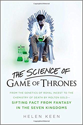 The Science Of Game Of Thrones: From The Genetics Of Royal Incest To The Chemistry Of Death By Molten Gold – Sifting Fact From Fantasy In The Seven Kingdoms