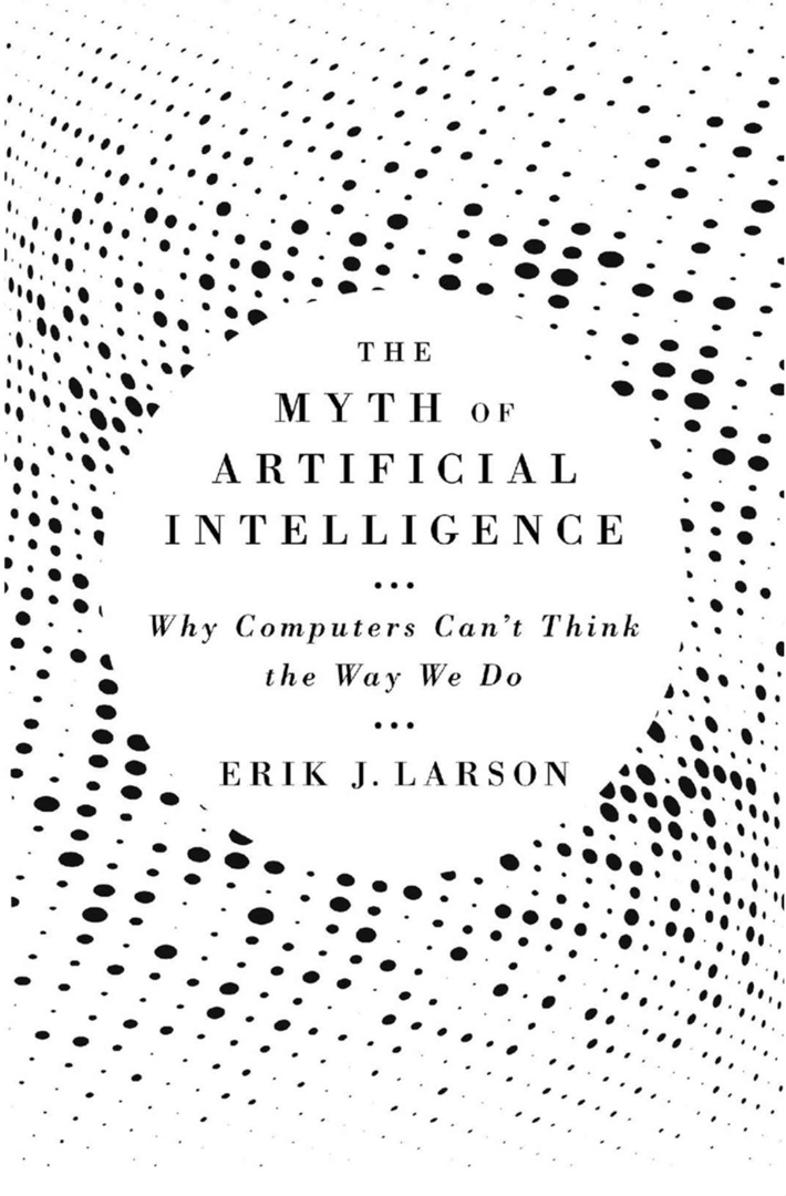 Erik J. Larson – The Myth Of Artificial Intelligence