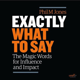 Exactly What To Say: The Magic Words For Influence And Impact (Jones, 2017)