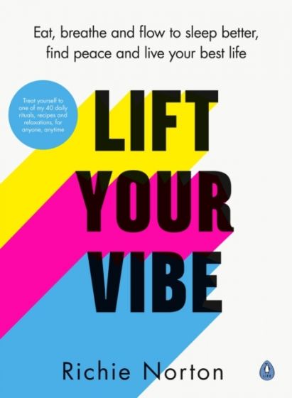 Lift Your Vibe: Eat, Breathe And Flow To Sleep Better, Find Peace And Live Your Best Life By Richie Norton