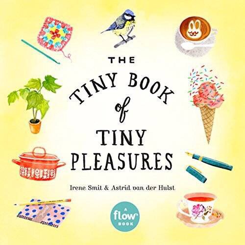 The Tiny Book Of Tiny Pleasures (Flow) By Irene Smit, Astrid Van Der Hulst, Editors Of Flow Magazine