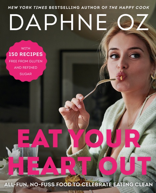 Eat Your Heart Out: All-Fun, No-Fuss Food To Celebrate Eating Clean By Daphne Oz