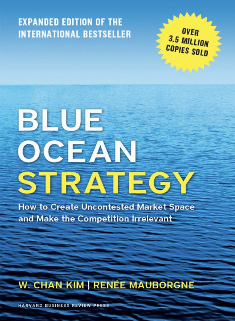 Blue Ocean Strategy, Expanded Edition: How To Create Uncontested Market Space And Make The Competition Irrelevant (Kim, 2015)