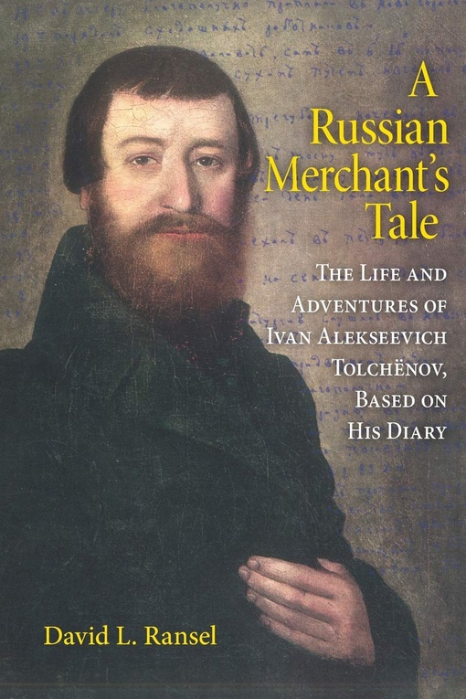A Russian Merchant’s Tale: The Life And Adventures Of Ivan Alekseevich Tolchenov, Based On His Diary – David L