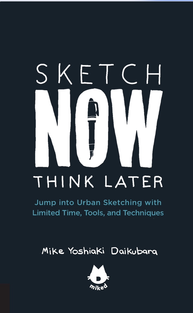 Sketch Now, Think Later: Jump Into Urban Sketching With Limited Time, Tools, And Technique By Daikubara
