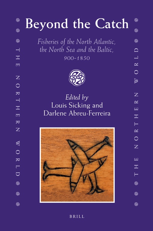 Beyond The Catch: Fisheries Of The North Atlantic, The North Sea And The Baltic, 900-1850 – Louis Sicking, Darlene Abreu-Ferreira