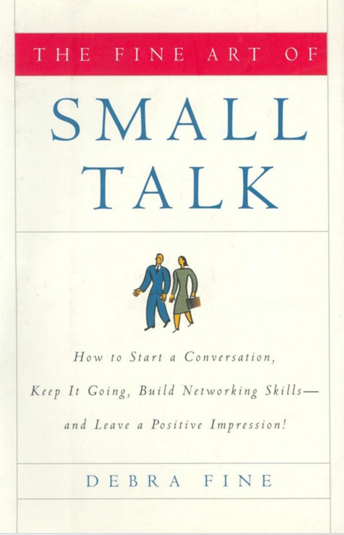 The Fine Art Of Small Talk. How To Start A Conversation, Keep It Going, Build Networking Skills And Leave A Positive Impression! (Fine, 2005)