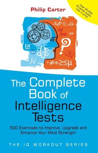 The Complete Book Of Intelligence Tests: 500 Exercises To Improve, Upgrade And Enhance Your Mind Strength